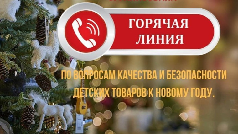 "Горячая линия" по вопросам качества и безопасности детских товаров, выбора новогодних подарков.